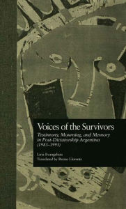 Title: Voices of the Survivors: Testimony, Mourning, and Memory in Post-Dictatorship Argentina (1983-1995), Author: Liria Evangelista