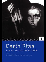 Title: Death Rites: Law and Ethics at the End of Life, Author: Robert Lee