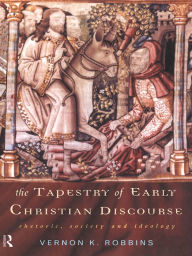 Title: The Tapestry of Early Christian Discourse: Rhetoric, Society and Ideology, Author: Vernon K. Robbins