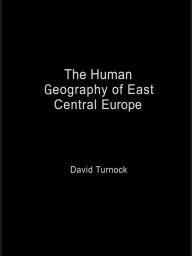 Title: The Human Geography of East Central Europe, Author: David Turnock