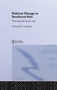 Title: Political Change in South-East Asia: Trimming the Banyan Tree, Author: Michael R.J Vatikiotis