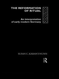 Title: The Reformation of Ritual: An Interpretation of Early Modern Germany, Author: Susan Karant-Nunn