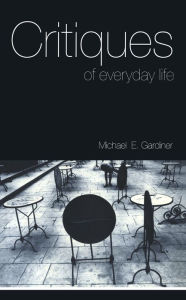 Title: Critiques of Everyday Life: An Introduction, Author: Michael Gardiner