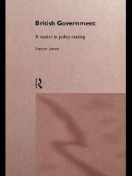 Title: British Government: A Reader in Policy Making, Author: Simon James