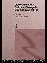 Title: Democracy and Political Change in Sub-Saharan Africa, Author: John A. Wiseman