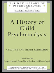 Title: A History of Child Psychoanalysis, Author: Pierre Geissmann