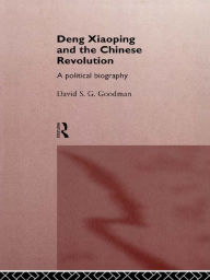 Title: Deng Xiaoping and the Chinese Revolution: A Political Biography, Author: David Goodman