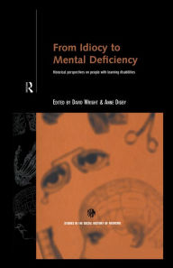 Title: From Idiocy to Mental Deficiency: Historical Perspectives on People with Learning Disabilities, Author: Anne Digby