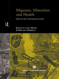 Title: Migrants, Minorities & Health: Historical and Contemporary Studies, Author: Lara Marks