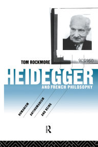 Title: Heidegger and French Philosophy: Humanism, Antihumanism and Being, Author: Tom Rockmore