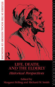 Title: Life, Death and the Elderly: Historical Perspectives, Author: Margaret Pelling