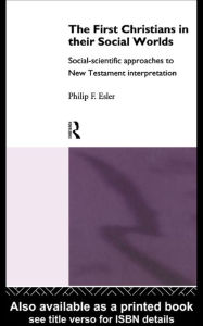 Title: The First Christians in Their Social Worlds: Social-scientific approaches to New Testament Interpretation, Author: Philip F. Esler