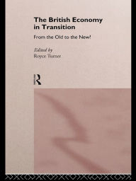 Title: The British Economy in Transition: From the Old to the New?, Author: Royce Turner