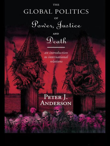 The Global Politics of Power, Justice and Death: An Introduction to International Relations