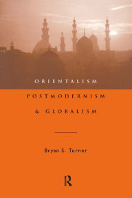 Title: Orientalism, Postmodernism and Globalism, Author: Professor Bryan S Turner