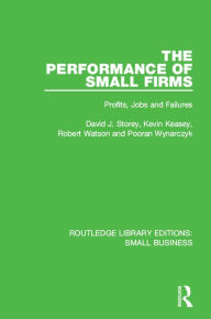 Title: The Performance of Small Firms: Profits, Jobs and Failures, Author: David J. Storey