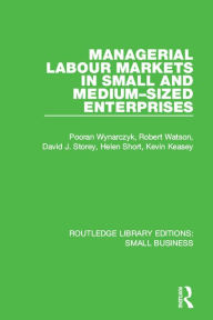 Title: Managerial Labour Markets in Small and Medium-Sized Enterprises, Author: Pooran Wynarczyk