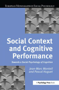 Title: Social Context and Cognitive Performance: Towards a Social Psychology of Cognition, Author: Pascal Huguet