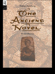Title: The Ancient Novel: An Introduction, Author: Niklas Holzberg