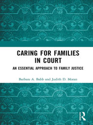 Title: Caring for Families in Court: An Essential Approach to Family Justice, Author: Barbara A. Babb