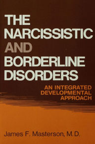 Title: The Narcissistic and Borderline Disorders: An Integrated Developmental Approach, Author: James F. Masterson