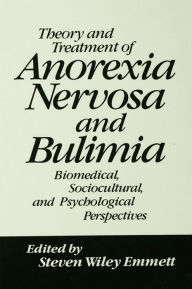 Title: Theory and Treatment of Anorexia Nervosa and Bulimia: Biomedical Sociocultural & Psychological Perspectives, Author: Steven Wiley Emmett