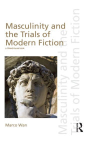 Title: Masculinity and the Trials of Modern Fiction, Author: Marco Wan