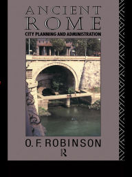 Title: Ancient Rome: City Planning and Administration, Author: O. F. Robinson
