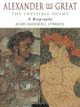 Alexander the Great: The Invisible Enemy: A Biography