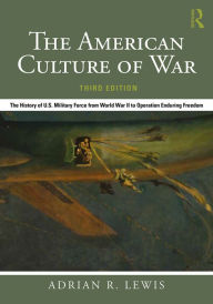 Title: The American Culture of War: The History of U.S. Military Force from World War II to Operation Enduring Freedom, Author: Adrian R. Lewis