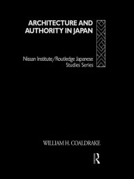 Title: Architecture and Authority in Japan, Author: William H. Coaldrake