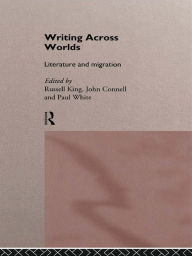 Title: Writing Across Worlds: Literature and Migration, Author: John Connell