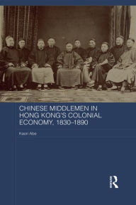 Title: Chinese Middlemen in Hong Kong's Colonial Economy, 1830-1890, Author: Kaori Abe