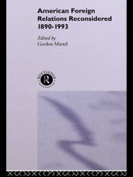 Title: American Foreign Relations Reconsidered: 1890-1993, Author: Gordon Martel
