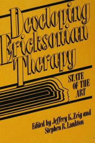 Title: Developing Ericksonian Therapy: A State Of The Art, Author: Jeffrey K. Zeig