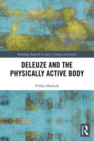 Title: Deleuze and the Physically Active Body, Author: Pirkko Markula