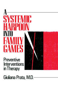 Title: A Systemic Harpoon Into Family Games: Preventive Interventions in Therapy, Author: Giuliana Prata