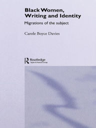 Title: Black Women, Writing and Identity: Migrations of the Subject, Author: Carole Boyce-Davies