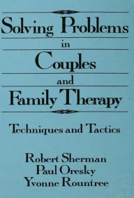 Title: Solving Problems In Couples And Family Therapy: Techniques And Tactics, Author: Robert Sherman