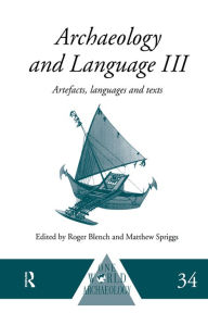 Title: Archaeology and Language III: Artefacts, Languages and Texts, Author: Roger Blench