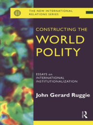 Title: Constructing the World Polity: Essays on International Institutionalisation, Author: John Gerard Ruggie