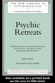 Title: Psychic Retreats: Pathological Organizations in Psychotic, Neurotic and Borderline Patients, Author: John Steiner