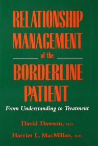 Title: Relationship Management Of The Borderline Patient: From Understanding To Treatment, Author: David L. Dawson