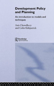 Title: Development Policy and Planning: An Introduction to Models and Techniques, Author: Anis Chowdhury