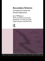 Title: Secondary Science: Contemporary Issues and Practical Approaches, Author: Jerry Wellington