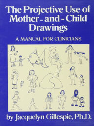Title: The Projective Use Of Mother-And- Child Drawings: A Manual: A Manual For Clinicians, Author: Jacquelyn Gillespie