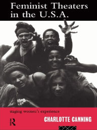 Title: Feminist Theatres in the USA: Staging Women's Experience, Author: Charlotte Canning