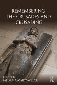 Title: Remembering the Crusades and Crusading, Author: Megan Cassidy-Welch