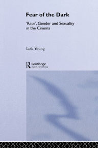 Title: Fear of the Dark: 'Race', Gender and Sexuality in the Cinema, Author: Lola Young