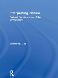 Title: Interpreting Nature: Cultural Constructions of the Environment, Author: I. G. Simmons